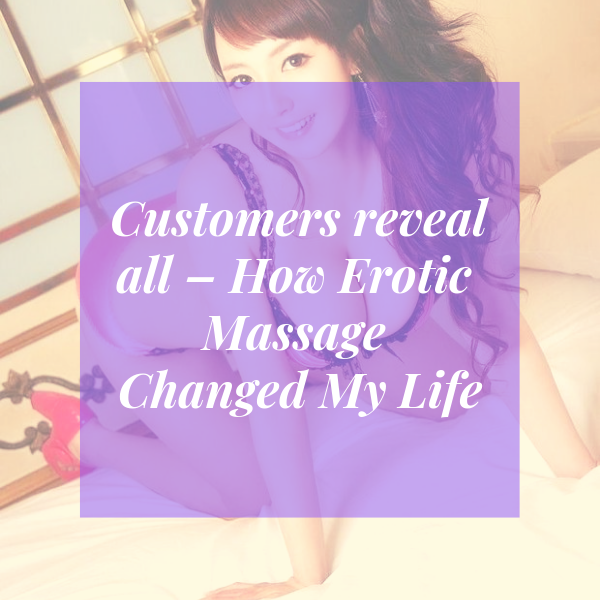 Customers reveal all – How Erotic Massage Changed My Life