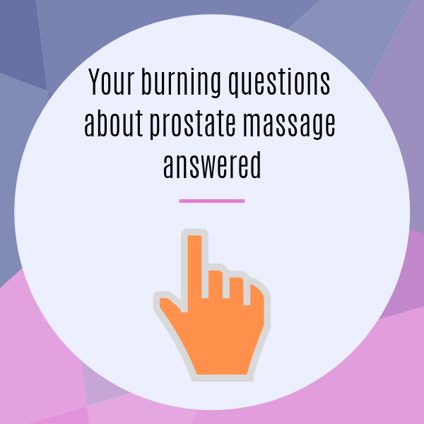 Your Burning Questions About Prostate Massage Answered – By Three